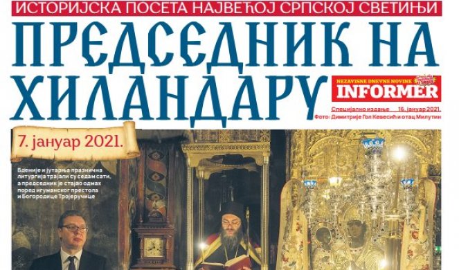 SAMO U VIKEND IZDANJU INFORMERA! Veliki poklon dodatak: PREDSEDNIK NA HILANDARU! Istorijska poseta najvećoj srpskoj svetinji!