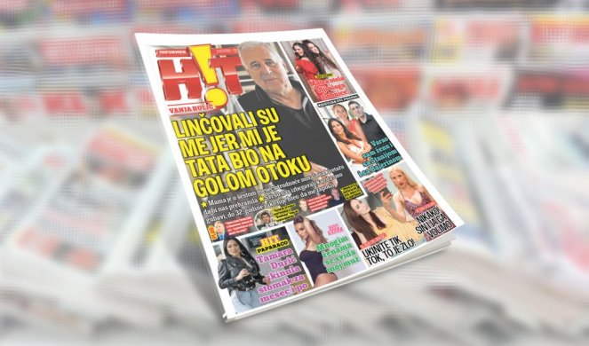 DANAS UZ INFORMER! VANJA BULIĆ: Linčovali su me jer mi je tata bio na Golom otoku! Čitajte još mnogo toga u redizajniranom, najtiražnijem magazinu - HIT!